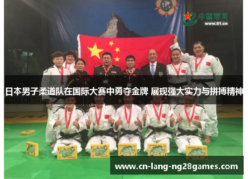 日本男子柔道队在国际大赛中勇夺金牌 展现强大实力与拼搏精神