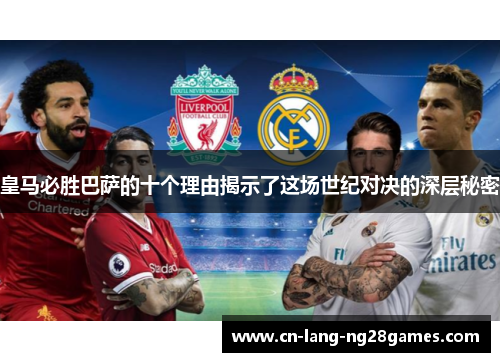 皇马必胜巴萨的十个理由揭示了这场世纪对决的深层秘密