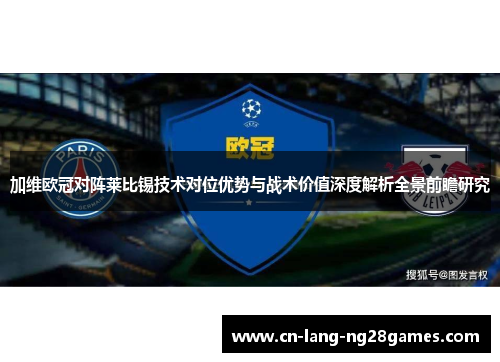加维欧冠对阵莱比锡技术对位优势与战术价值深度解析全景前瞻研究