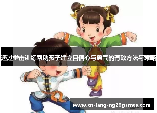 通过拳击训练帮助孩子建立自信心与勇气的有效方法与策略